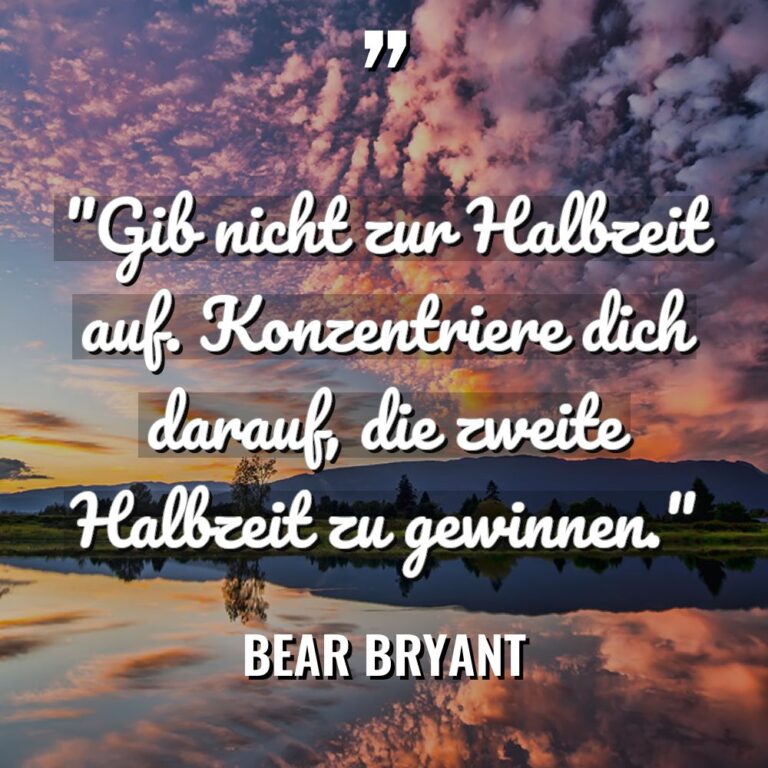 „Gib nicht zur Halbzeit auf. Konzentriere dich darauf, die zweite... - Bear Bryant Zitate