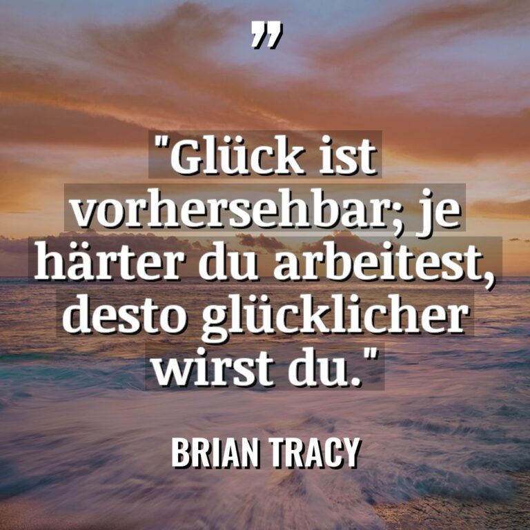 „Glück ist vorhersehbar; je härter du arbeitest, desto glücklicher wirst... - Brian Tracy Zitate
