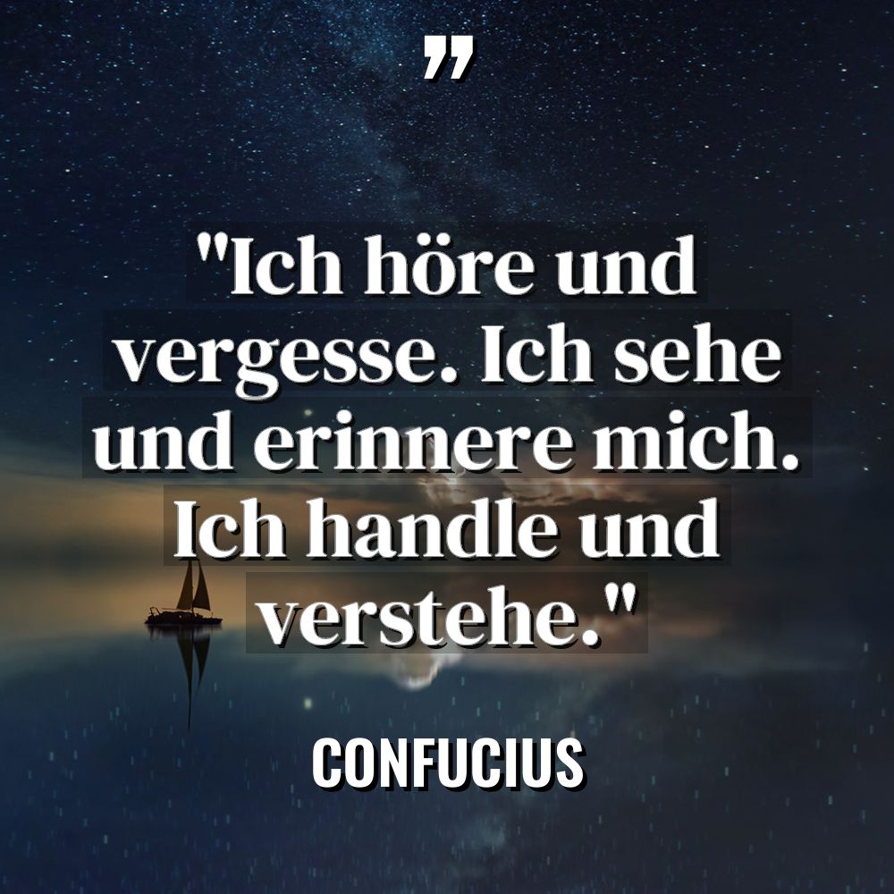 „Ich höre und vergesse. Ich sehe und erinnere mich. Ich... - Confucius Zitate
