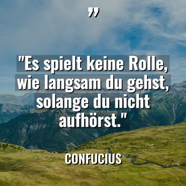 „Es spielt keine Rolle, wie langsam du gehst, solange du... - Confucius Zitate