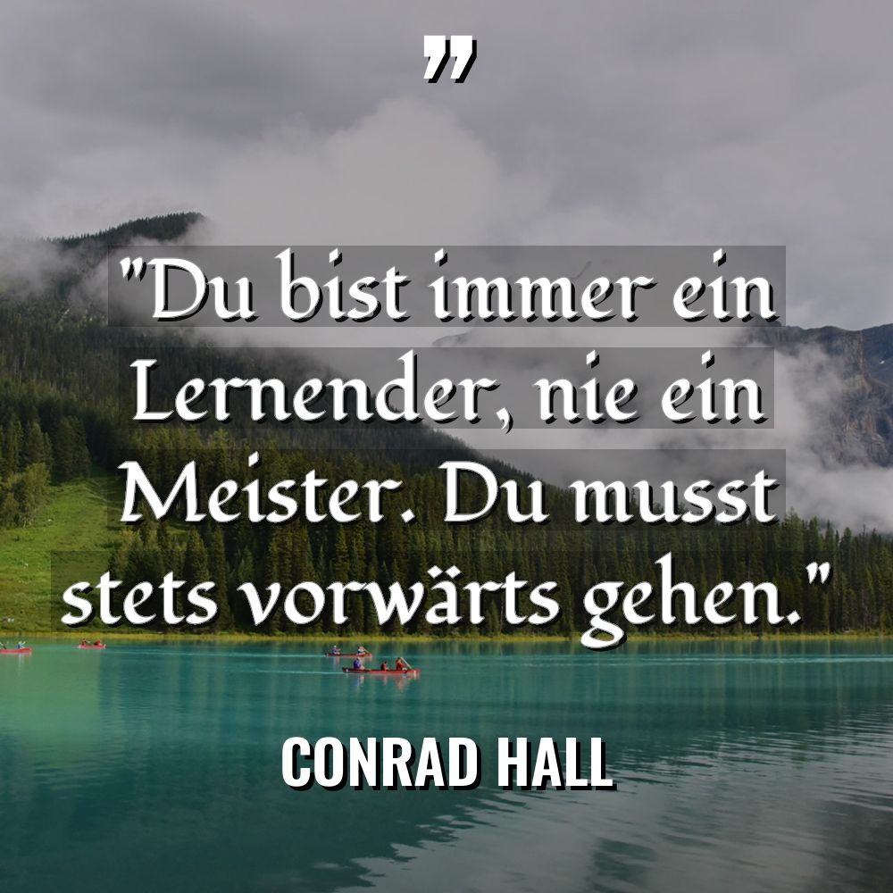 „Du bist immer ein Lernender, nie ein Meister. Du musst... - Conrad Hall Zitate