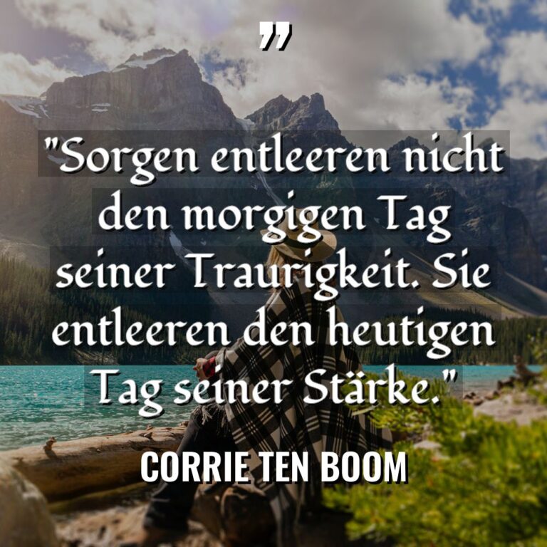 „Sorgen entleeren nicht den morgigen Tag seiner Traurigkeit. Sie entleeren... - Corrie Ten Boom Zitate