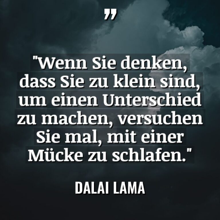 „Wenn Sie denken, dass Sie zu klein sind, um einen... - Dalai Lama Zitate
