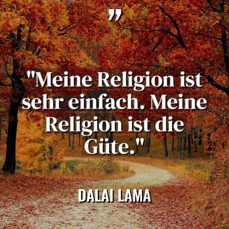 „Meine Religion ist sehr einfach. Meine Religion ist die Güte.“ - Dalai Lama Zitate