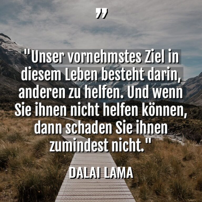 „Unser vornehmstes Ziel in diesem Leben besteht darin, anderen zu... - Dalai Lama Zitate