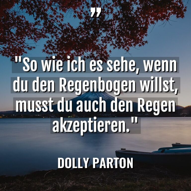 „So wie ich es sehe, wenn du den Regenbogen willst,... - Dolly Parton Zitate