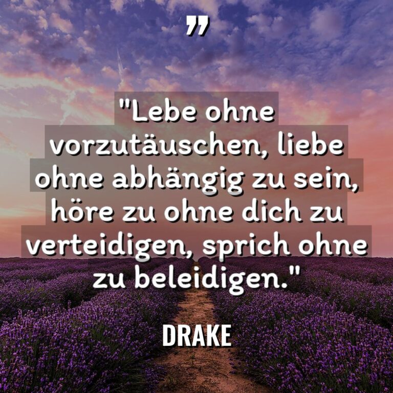 „Lebe ohne vorzutäuschen, liebe ohne abhängig zu sein, höre zu... - Drake Zitate