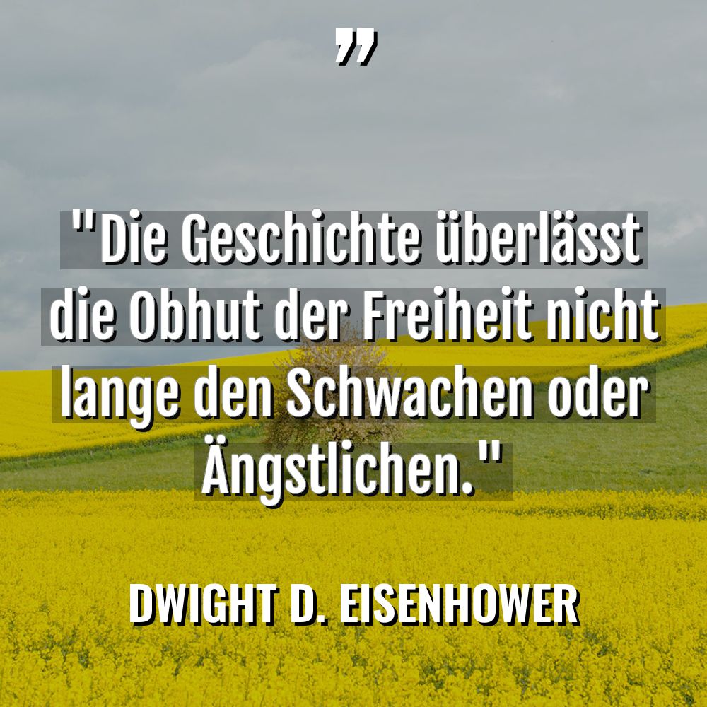 Zitate - Dwight D. Eisenhower - „Die Geschichte überlässt die Obhut der Freiheit nicht lange den... „Die Geschichte überlässt die Obhut der Freiheit nicht lange den... - Dwight D. Eisenhower Zitate