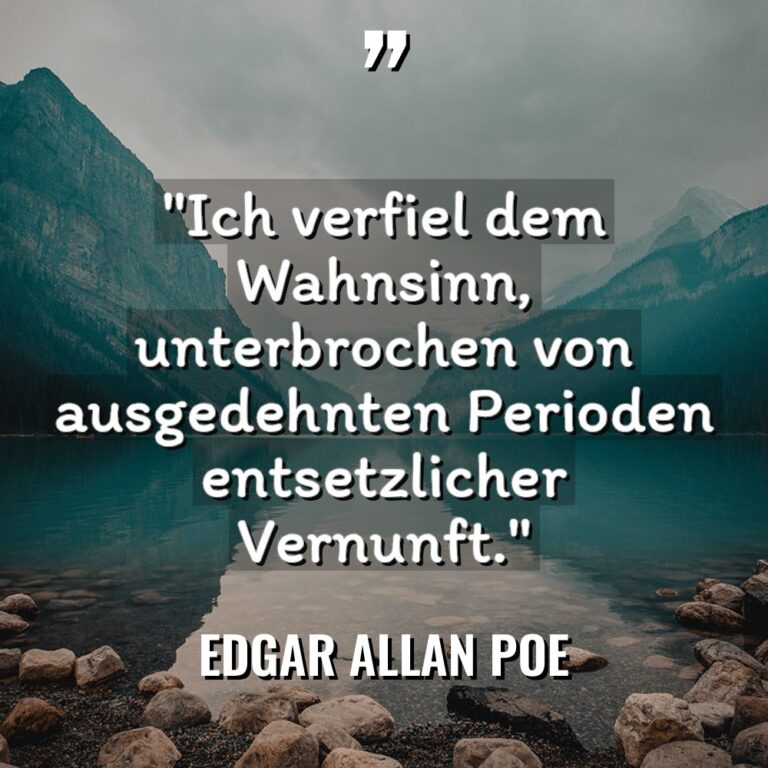 „Ich verfiel dem Wahnsinn, unterbrochen von ausgedehnten Perioden entsetzlicher Vernunft.“... - Edgar Allan Poe Zitate