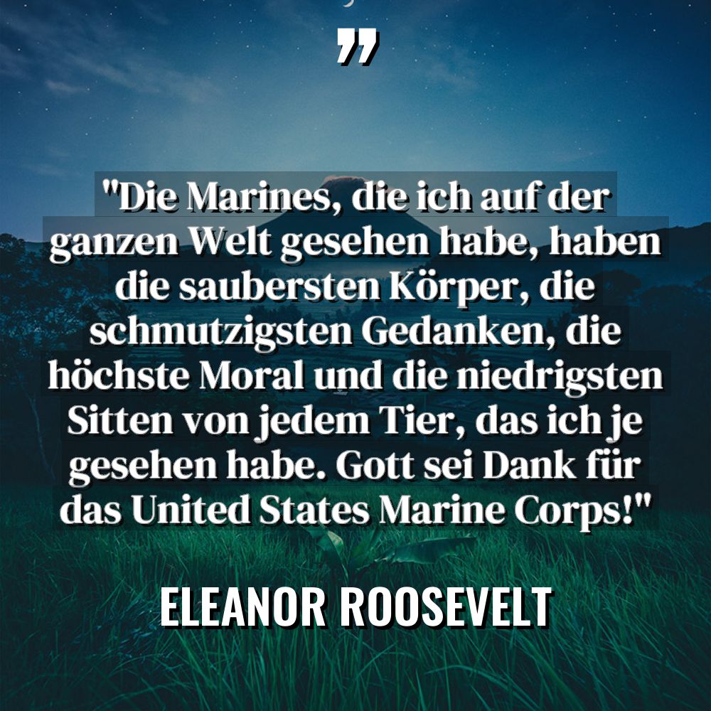 Zitate - Eleanor Roosevelt - „Die Marines, die ich auf der ganzen Welt gesehen habe,... „Die Marines, die ich auf der ganzen Welt gesehen habe,... - Eleanor Roosevelt Zitate