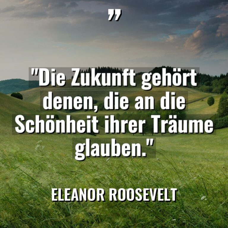 „Die Zukunft gehört denen, die an die Schönheit ihrer Träume... - Eleanor Roosevelt Zitate