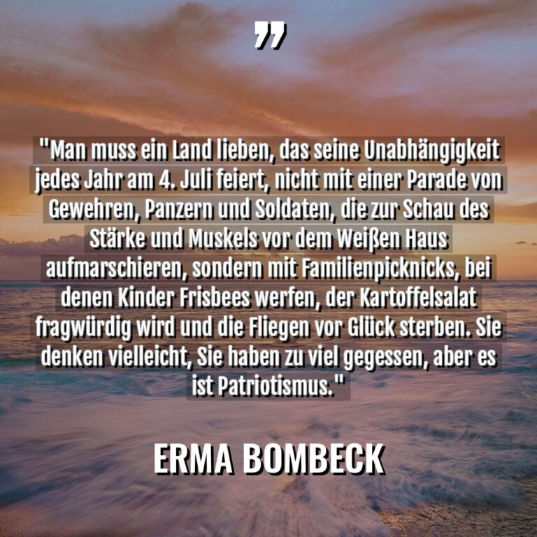 „Man muss ein Land lieben, das seine Unabhängigkeit jedes Jahr... - Erma Bombeck Zitate