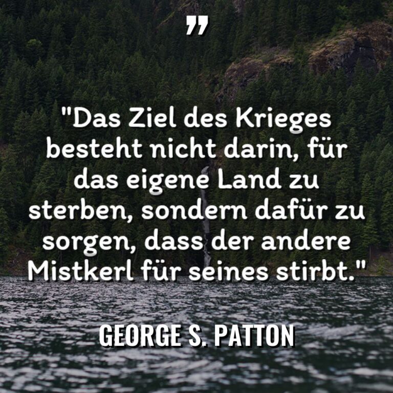 „Das Ziel des Krieges besteht nicht darin, für das eigene... - George S. Patton Zitate