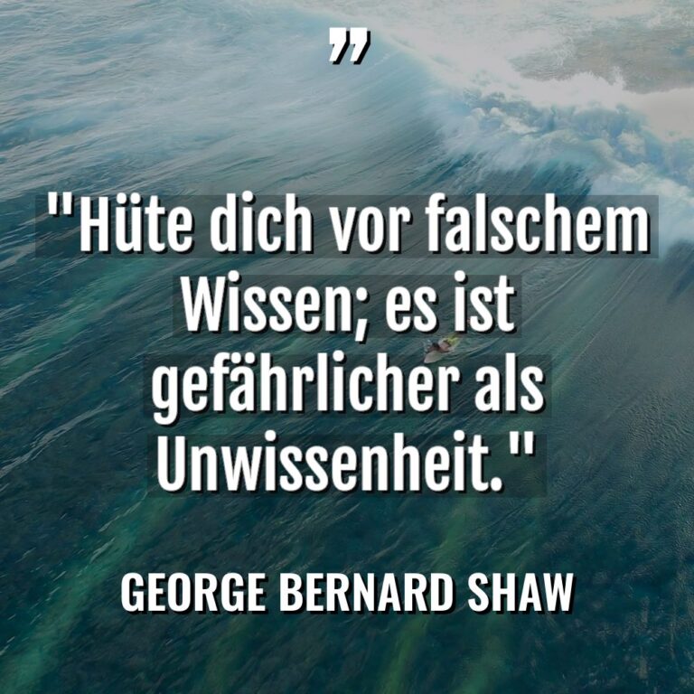 „Hüte dich vor falschem Wissen; es ist gefährlicher als Unwissenheit.“... - George Bernard Shaw Zitate