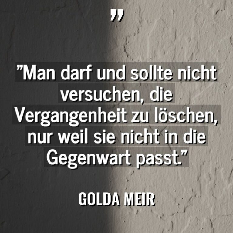 „Man darf und sollte nicht versuchen, die Vergangenheit zu löschen,... - Golda Meir Zitate