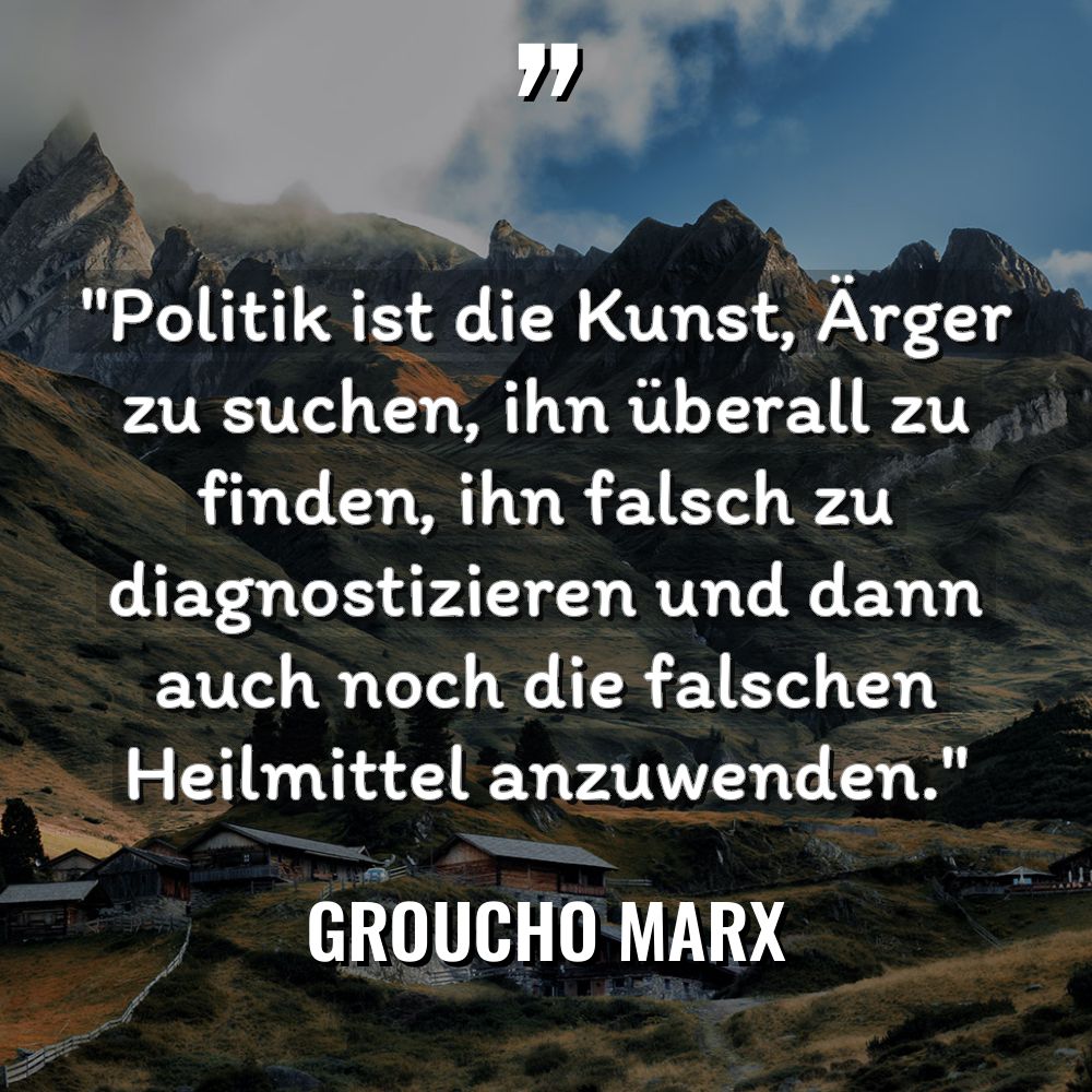 Zitate - Groucho Marx - „Politik ist die Kunst, Ärger zu suchen, ihn überall zu... „Politik ist die Kunst, Ärger zu suchen, ihn überall zu... - Groucho Marx Zitate