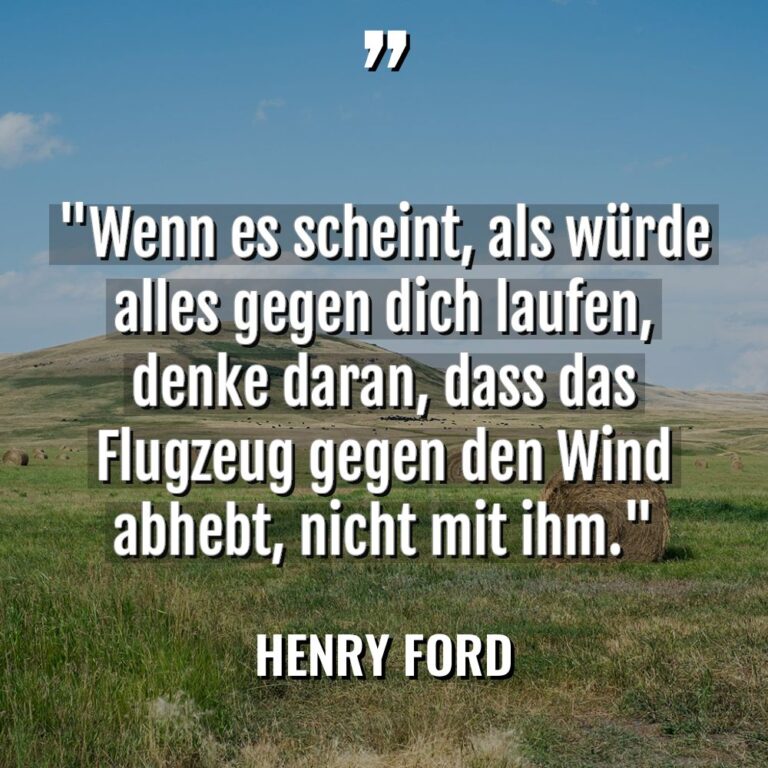 „Wenn es scheint, als würde alles gegen dich laufen, denke... - Henry Ford Zitate