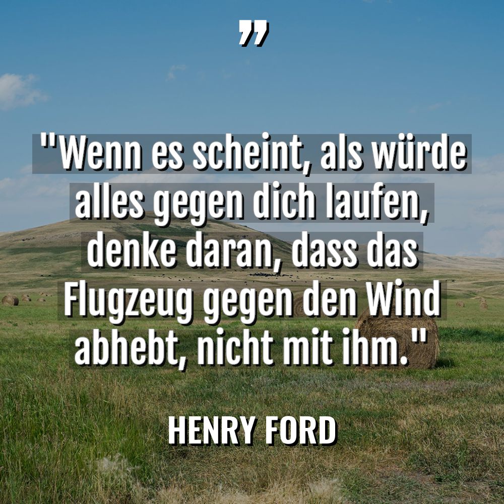 Zitate - Henry Ford - „Wenn es scheint, als würde alles gegen dich laufen, denke... „Wenn es scheint, als würde alles gegen dich laufen, denke... - Henry Ford Zitate