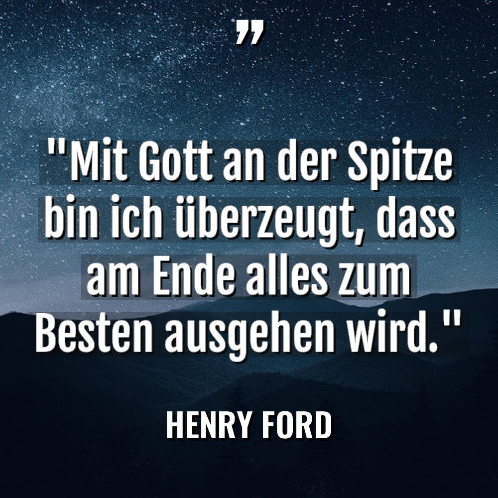 „Mit Gott an der Spitze bin ich überzeugt, dass am... - Henry Ford Zitate