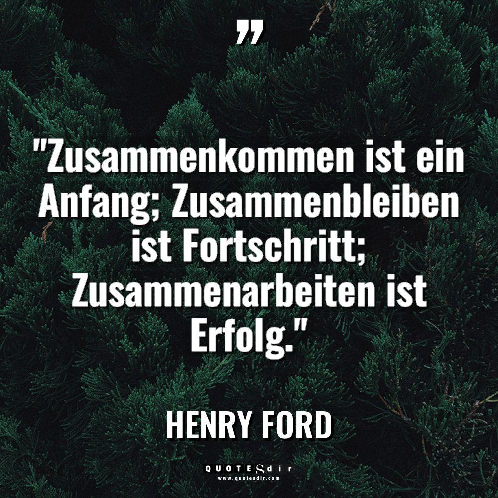 „Zusammenkommen ist ein Anfang; Zusammenbleiben ist Fortschritt; Zusammenarbeiten ist Erfolg.“... - Henry Ford Zitate