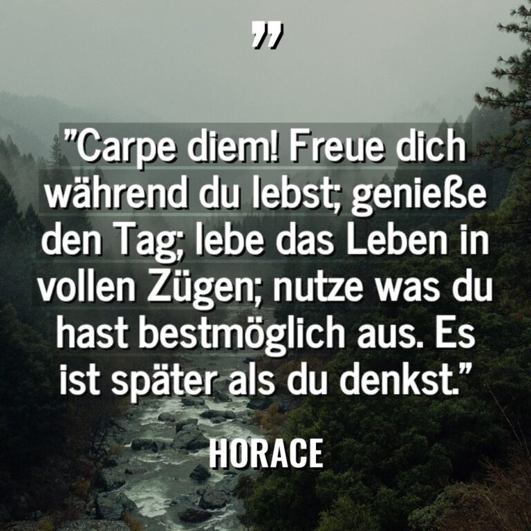 „Carpe diem! Freue dich während du lebst; genieße den Tag;... - Horace Zitate