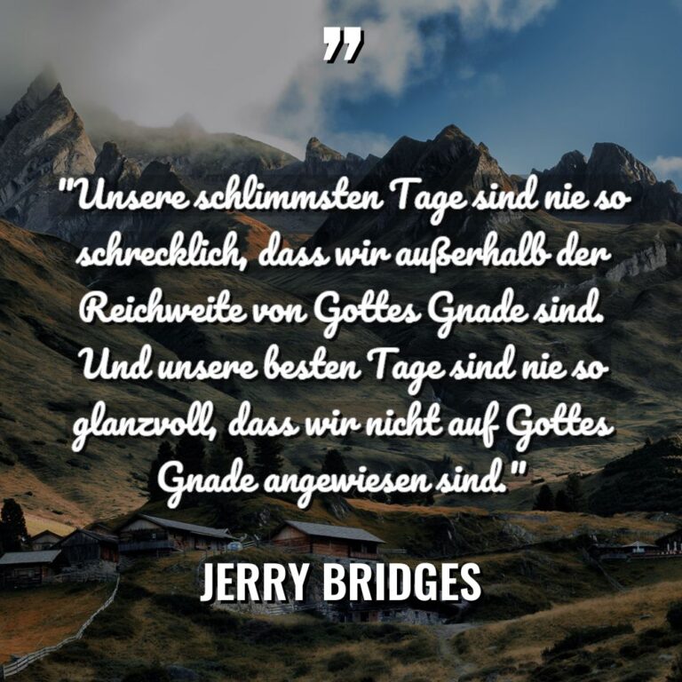 „Unsere schlimmsten Tage sind nie so schrecklich, dass wir außerhalb... - Jerry Bridges Zitate