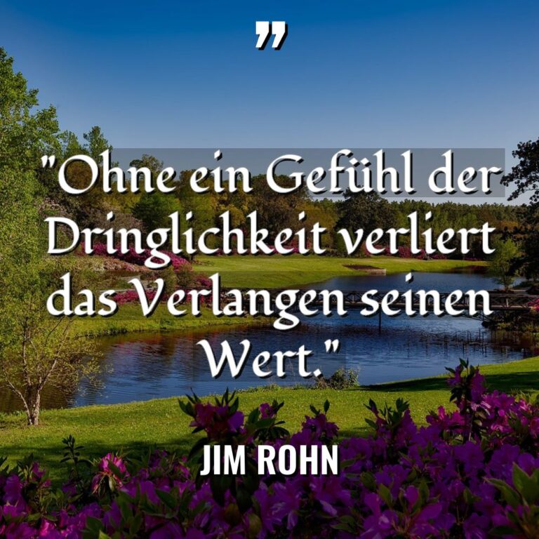 „Ohne ein Gefühl der Dringlichkeit verliert das Verlangen seinen Wert.“... - Jim Rohn Zitate