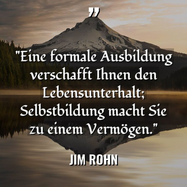 „Eine formale Ausbildung verschafft Ihnen den Lebensunterhalt; Selbstbildung macht Sie... - Jim Rohn Zitate