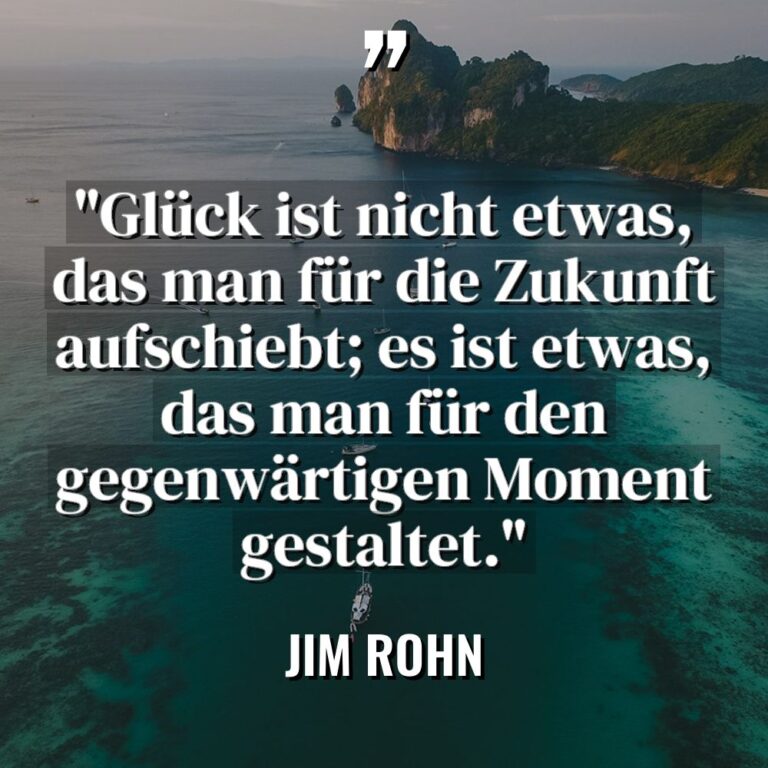 „Glück ist nicht etwas, das man für die Zukunft aufschiebt;... - Jim Rohn Zitate