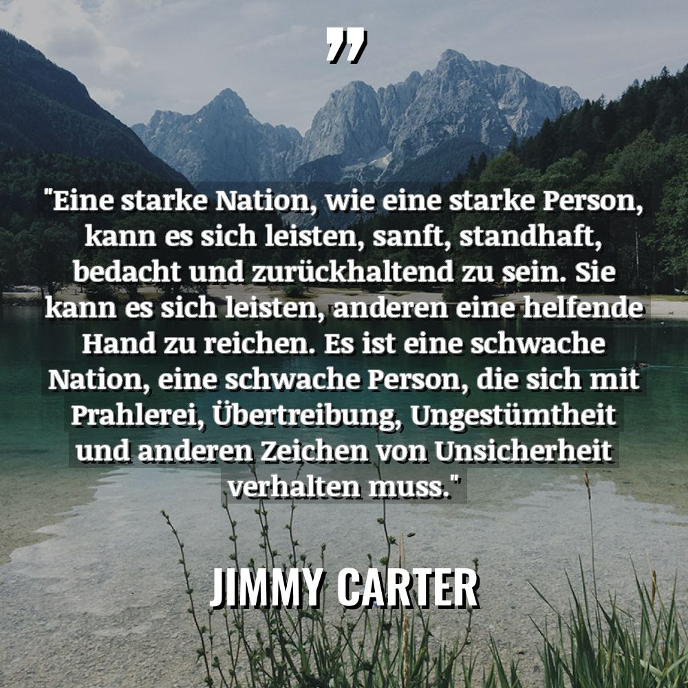 Zitate - Jimmy Carter - „Eine starke Nation, wie eine starke Person, kann es sich... „Eine starke Nation, wie eine starke Person, kann es sich... - Jimmy Carter Zitate