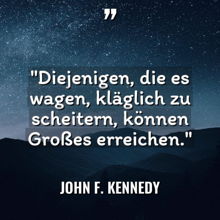 „Diejenigen, die es wagen, kläglich zu scheitern, können Großes erreichen.“... - John F. Kennedy Zitate