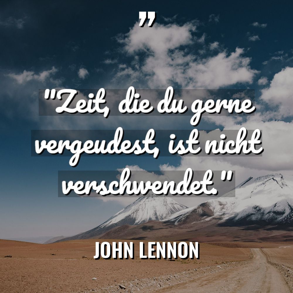 „Zeit, die du gerne vergeudest, ist nicht verschwendet.“ Warning: Undefined... - John Lennon Zitate