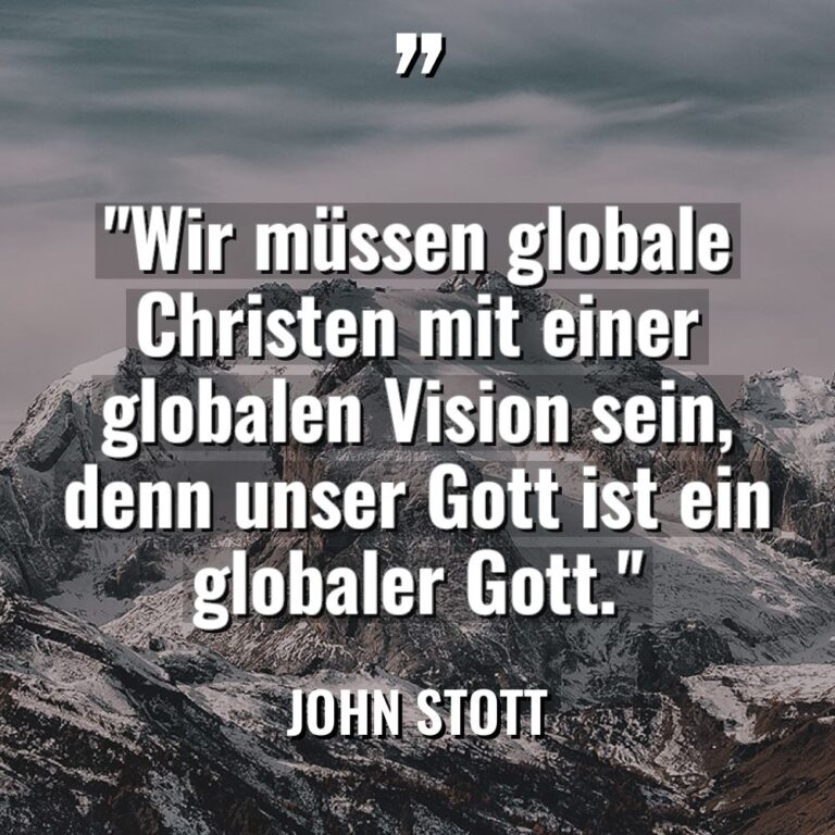 „Wir müssen globale Christen mit einer globalen Vision sein, denn... - John Stott Zitate