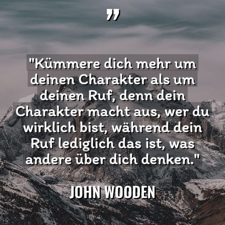 „Kümmere dich mehr um deinen Charakter als um deinen Ruf,... - John Wooden Zitate