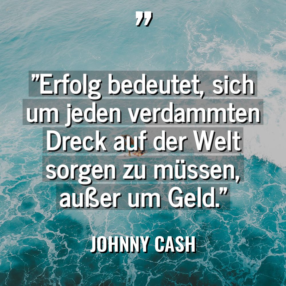 „Erfolg bedeutet, sich um jeden verdammten Dreck auf der Welt... - Johnny Cash Zitate