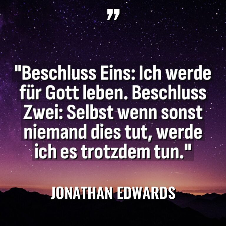 „Beschluss Eins: Ich werde für Gott leben. Beschluss Zwei: Selbst... - Jonathan Edwards Zitate