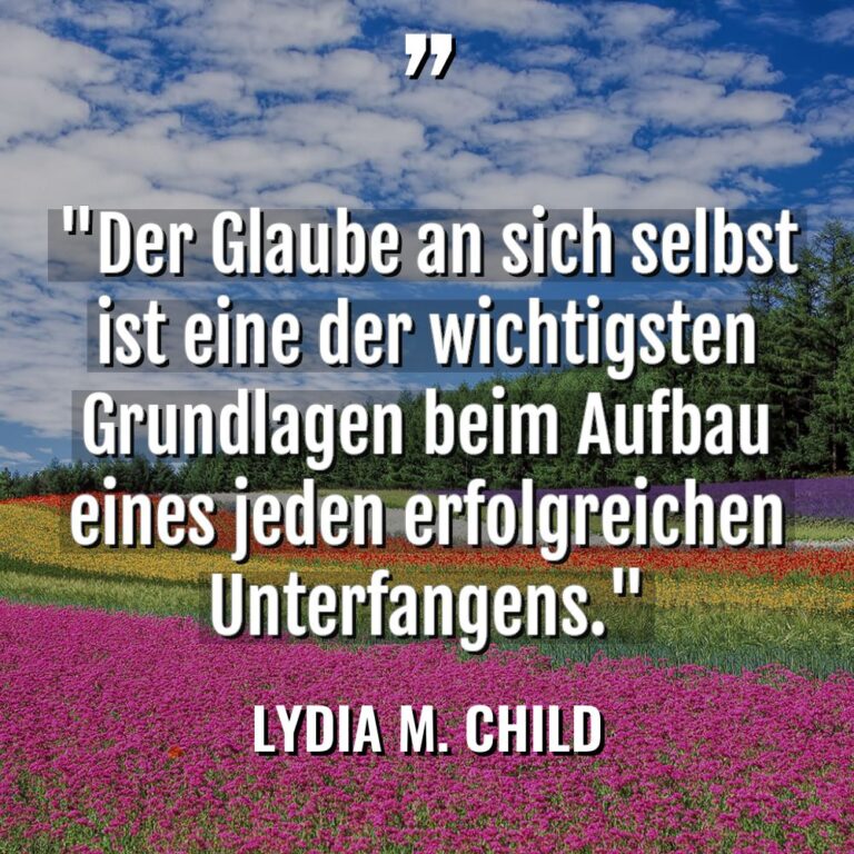 „Der Glaube an sich selbst ist eine der wichtigsten Grundlagen... - Lydia M. Child Zitate