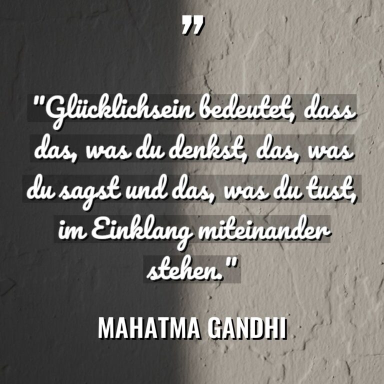 „Glücklichsein bedeutet, dass das, was du denkst, das, was du... - Mahatma Gandhi Zitate