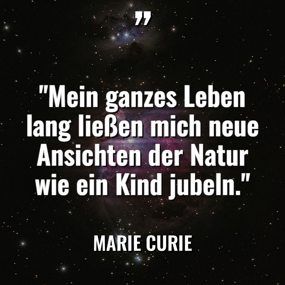 „Mein ganzes Leben lang ließen mich neue Ansichten der Natur... - Marie Curie Zitate