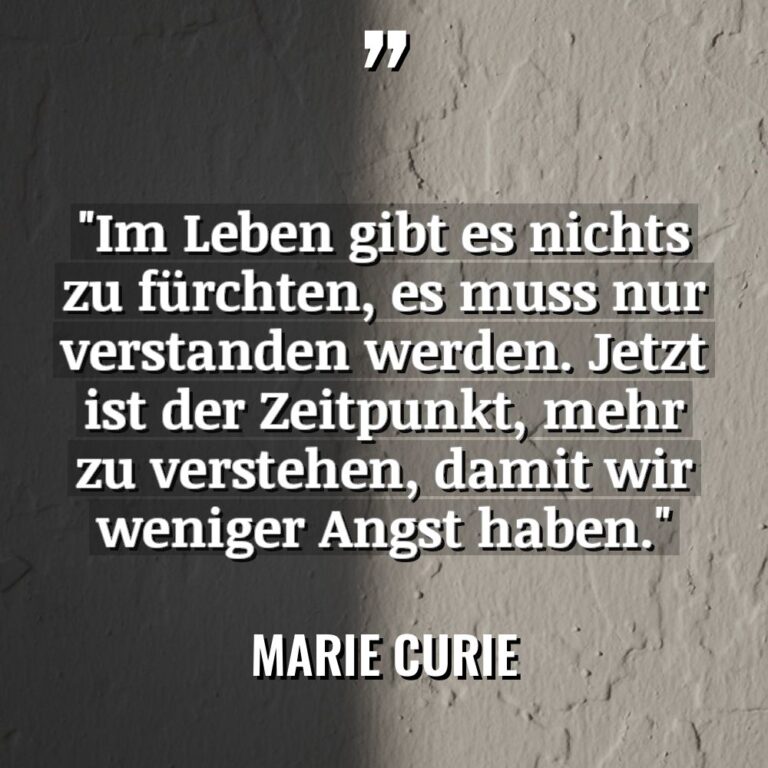 „Im Leben gibt es nichts zu fürchten, es muss nur... - Marie Curie Zitate