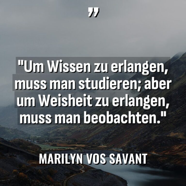 „Um Wissen zu erlangen, muss man studieren; aber um Weisheit... - Marilyn vos Savant Zitate