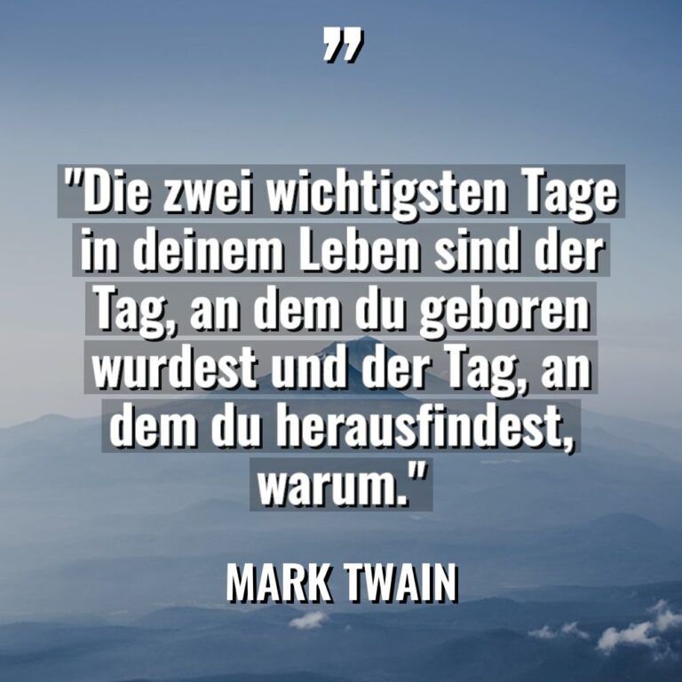 „Die zwei wichtigsten Tage in deinem Leben sind der Tag,... - Mark Twain Zitate