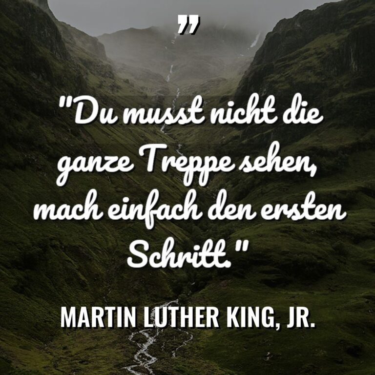 „Du musst nicht die ganze Treppe sehen, mach einfach den... - Martin Luther King, Jr. Zitate