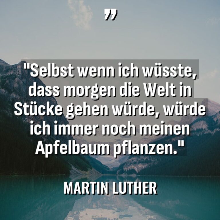„Selbst wenn ich wüsste, dass morgen die Welt in Stücke... - Martin Luther Zitate