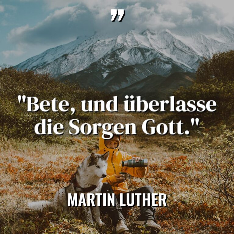 „Bete, und überlasse die Sorgen Gott.“ - Martin Luther Zitate