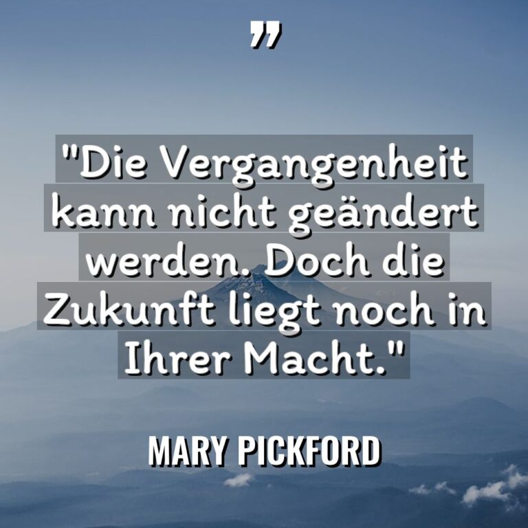 „Die Vergangenheit kann nicht geändert werden. Doch die Zukunft liegt... - Mary Pickford Zitate