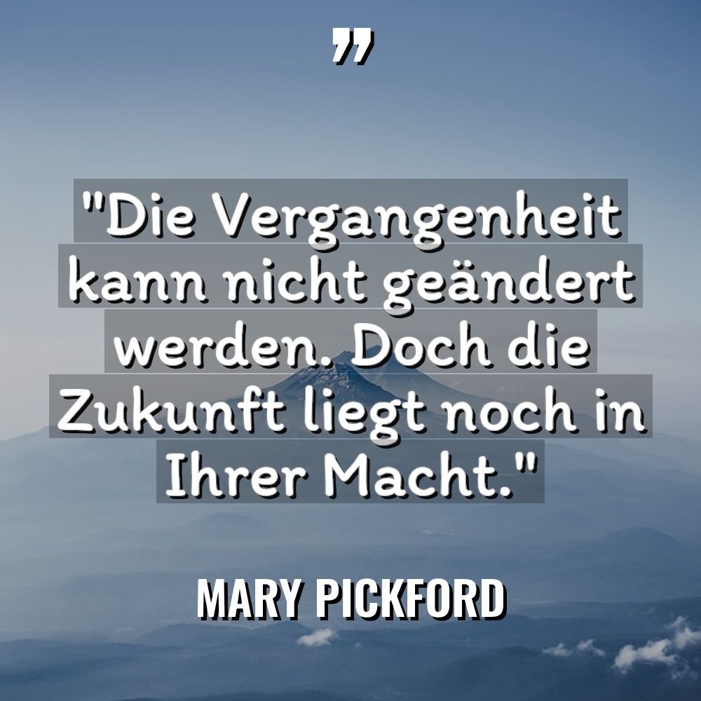 „Die Vergangenheit kann nicht geändert werden. Doch die Zukunft liegt... - Mary Pickford Zitate