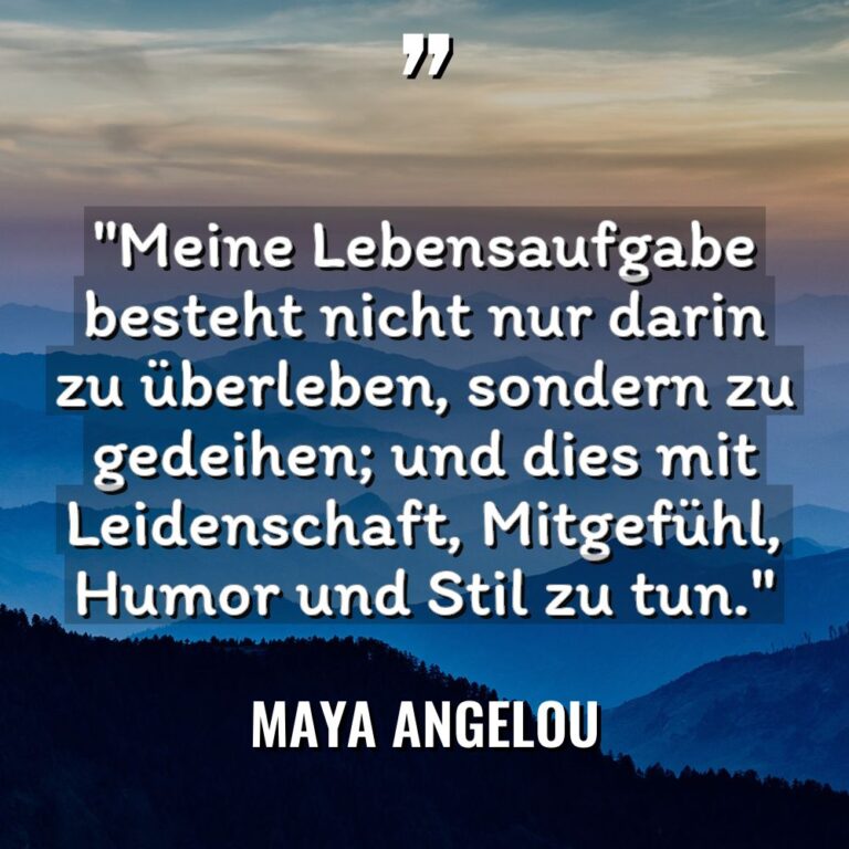 „Meine Lebensaufgabe besteht nicht nur darin zu überleben, sondern zu... - Maya Angelou Zitate