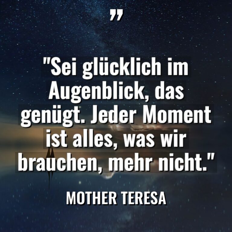 „Sei glücklich im Augenblick, das genügt. Jeder Moment ist alles,... - Mother Teresa Zitate