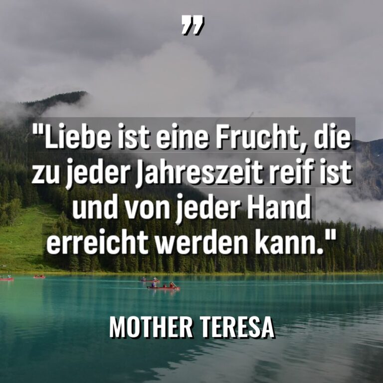 „Liebe ist eine Frucht, die zu jeder Jahreszeit reif ist... - Mother Teresa Zitate